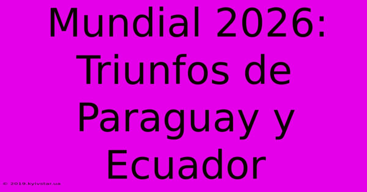 Mundial 2026: Triunfos De Paraguay Y Ecuador