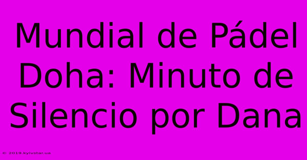 Mundial De Pádel Doha: Minuto De Silencio Por Dana