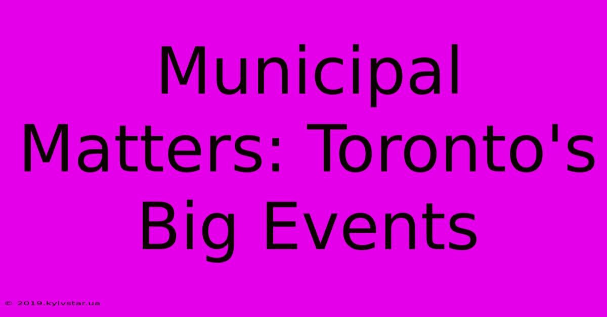 Municipal Matters: Toronto's Big Events