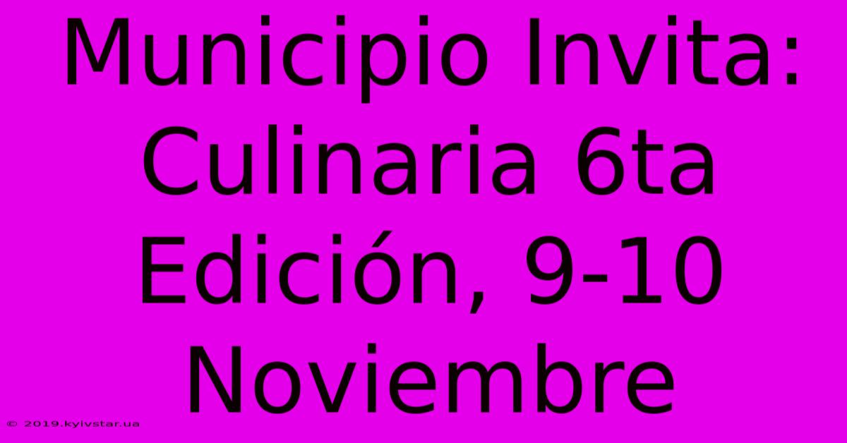 Municipio Invita: Culinaria 6ta Edición, 9-10 Noviembre