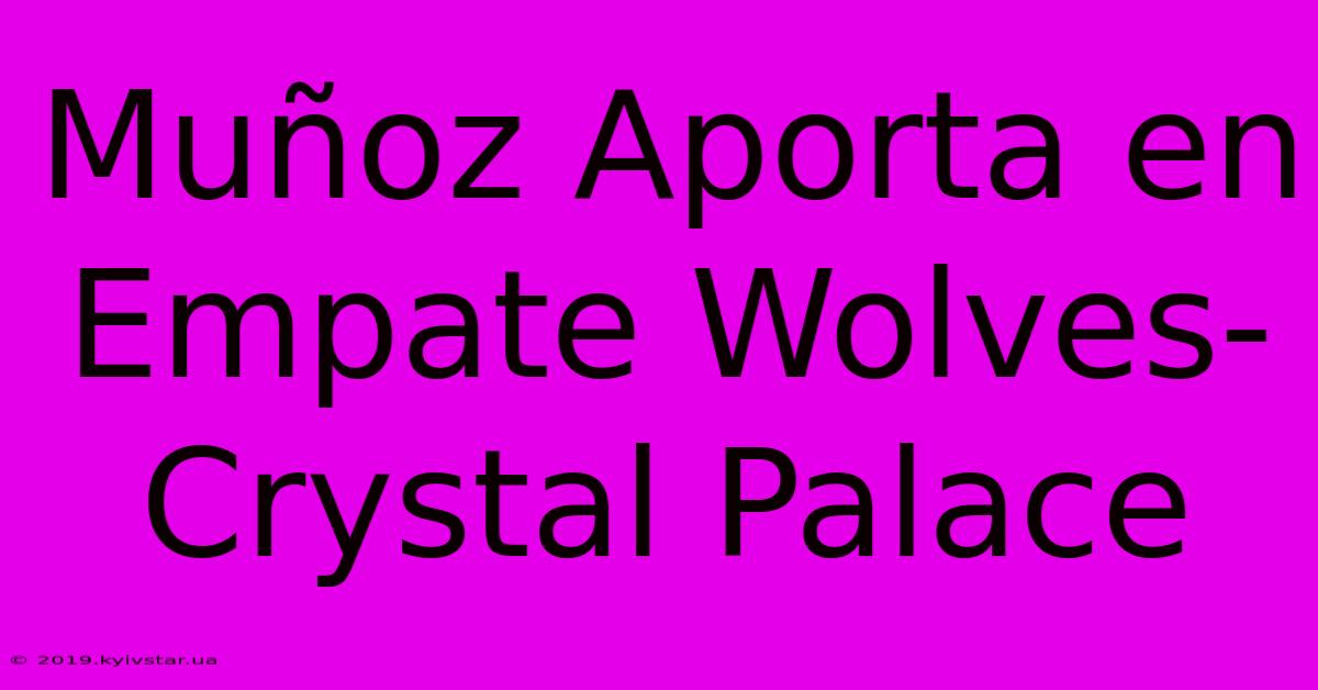 Muñoz Aporta En Empate Wolves-Crystal Palace