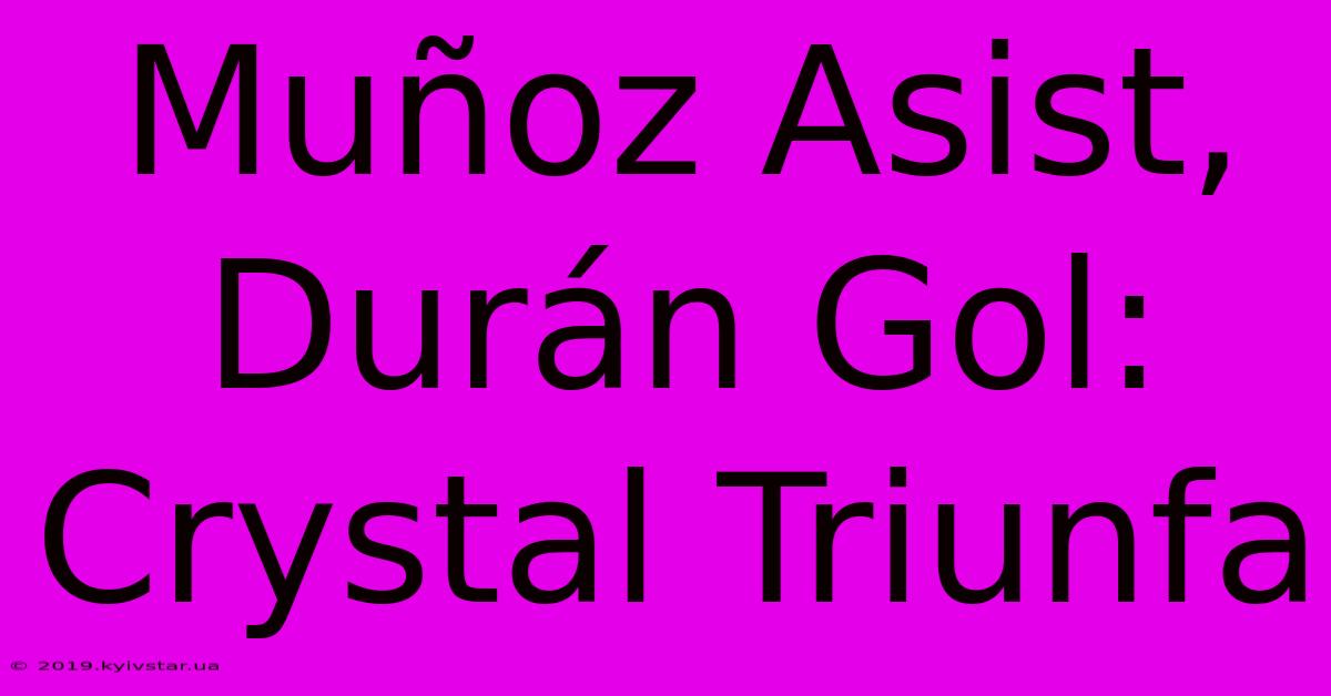 Muñoz Asist, Durán Gol: Crystal Triunfa