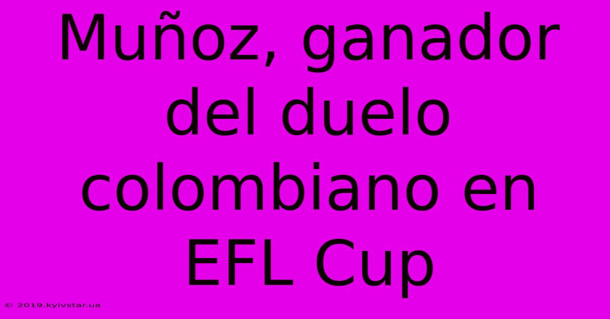 Muñoz, Ganador Del Duelo Colombiano En EFL Cup