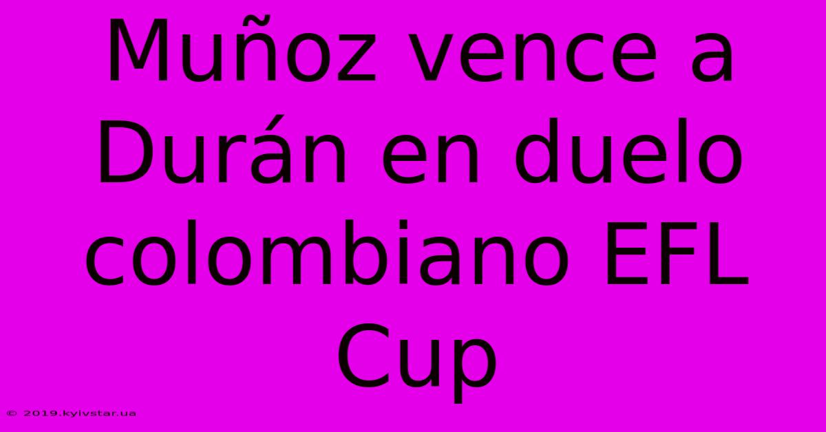 Muñoz Vence A Durán En Duelo Colombiano EFL Cup