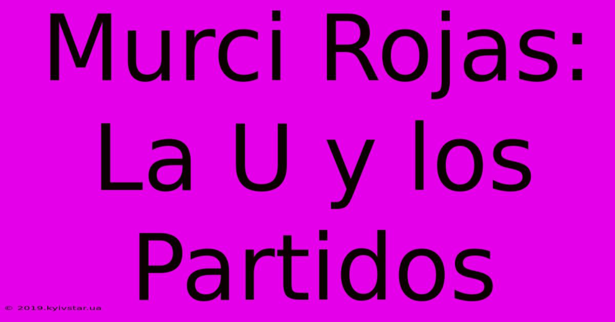 Murci Rojas: La U Y Los Partidos 