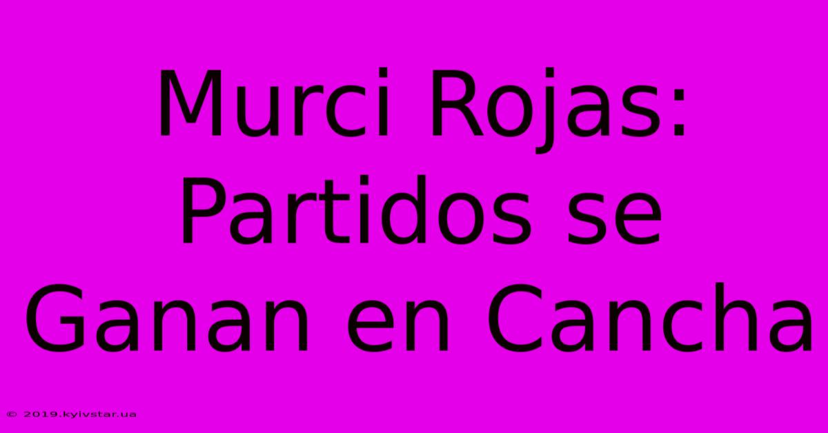 Murci Rojas: Partidos Se Ganan En Cancha