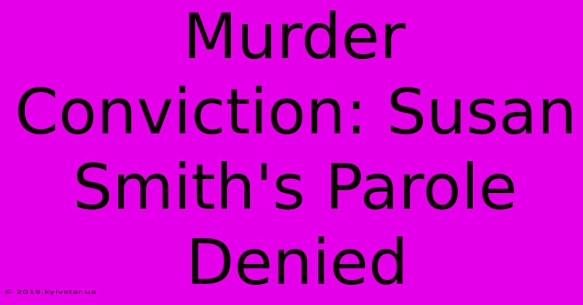 Murder Conviction: Susan Smith's Parole Denied