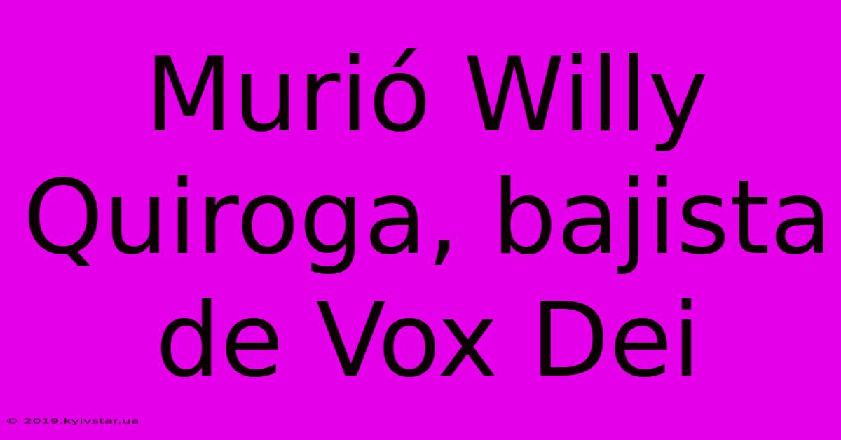 Murió Willy Quiroga, Bajista De Vox Dei