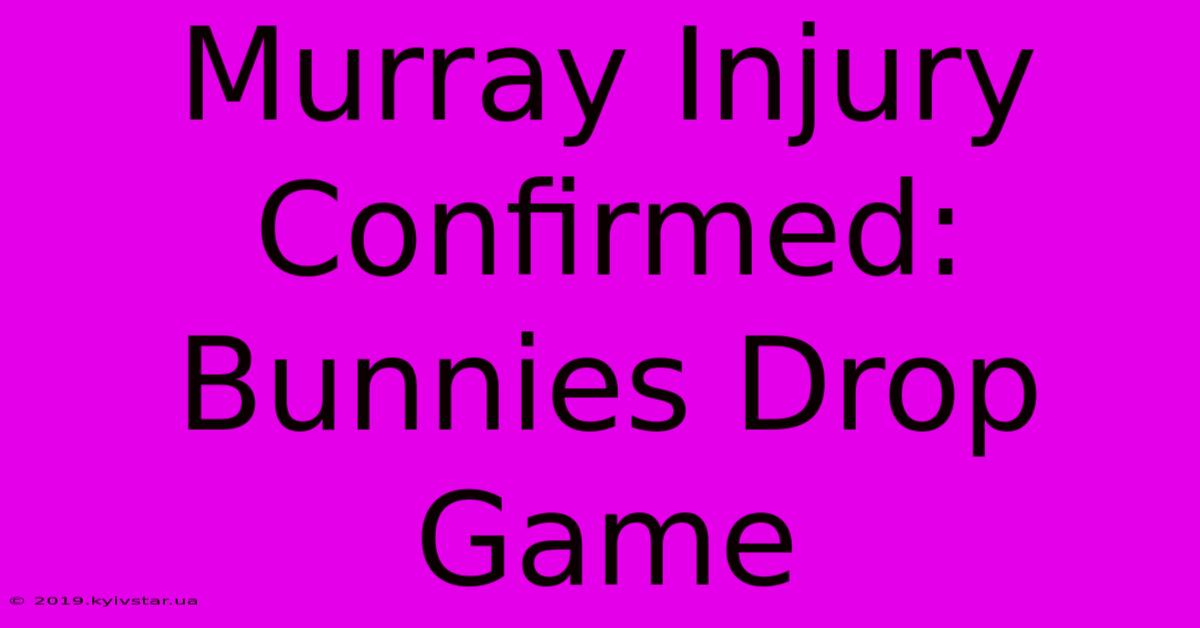 Murray Injury Confirmed:  Bunnies Drop Game 