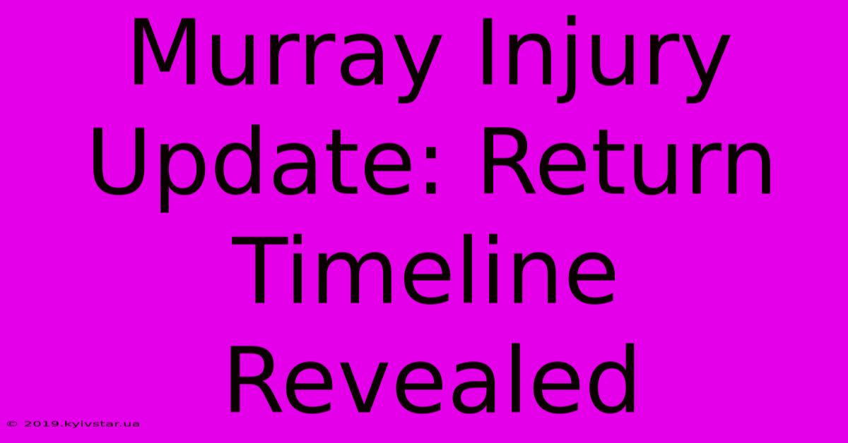 Murray Injury Update: Return Timeline Revealed