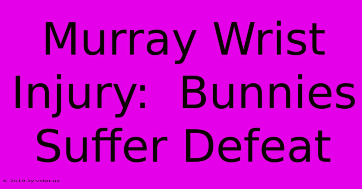 Murray Wrist Injury:  Bunnies Suffer Defeat