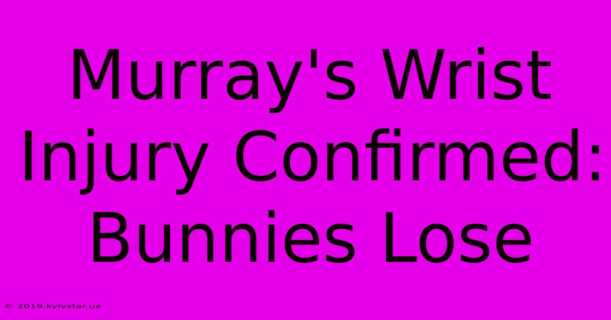 Murray's Wrist Injury Confirmed:  Bunnies Lose