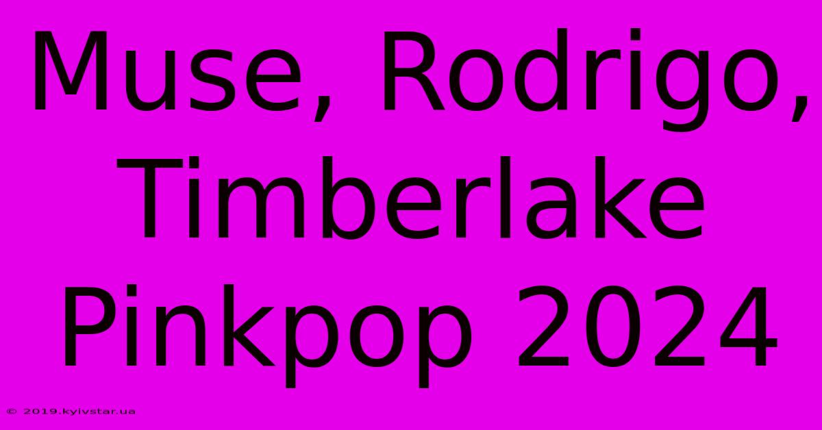 Muse, Rodrigo, Timberlake Pinkpop 2024