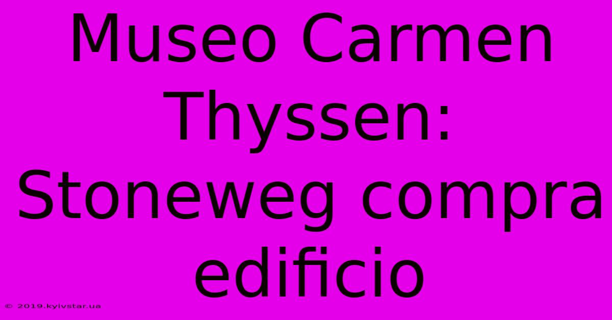 Museo Carmen Thyssen: Stoneweg Compra Edificio