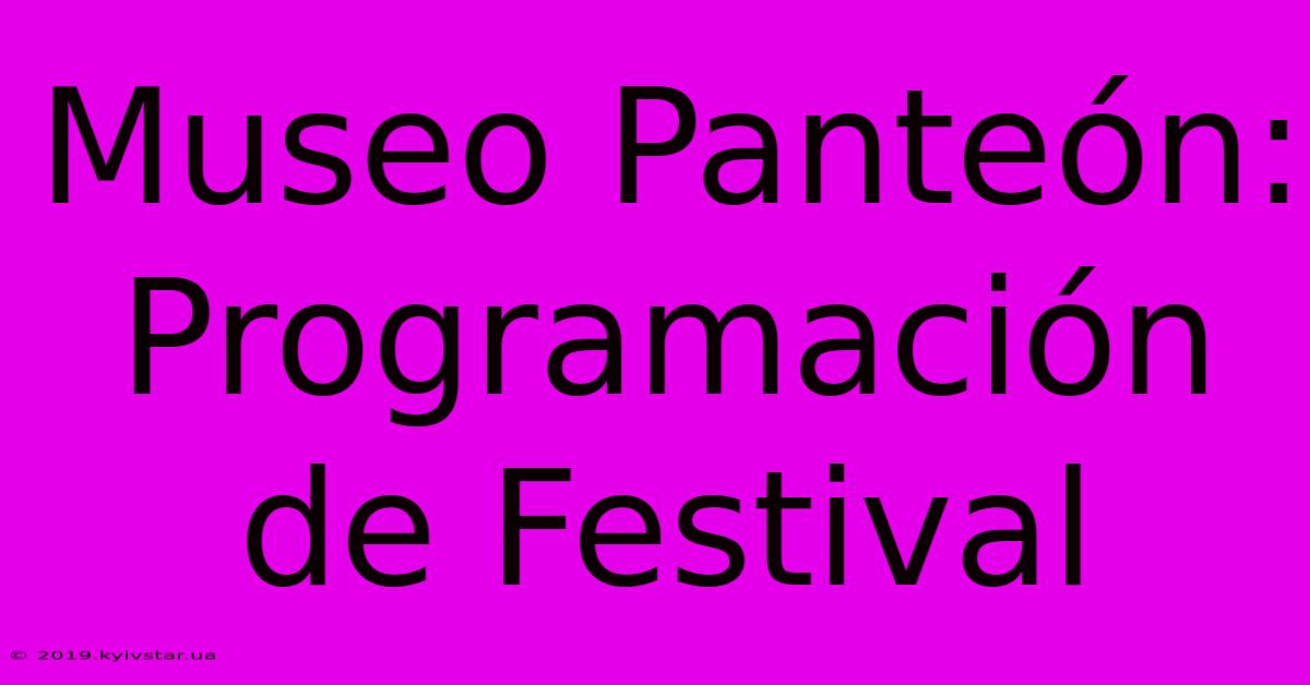 Museo Panteón: Programación De Festival