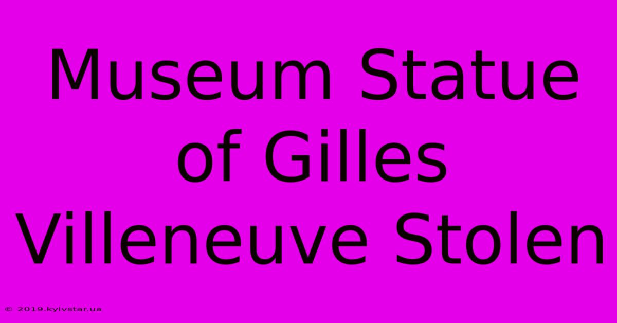 Museum Statue Of Gilles Villeneuve Stolen