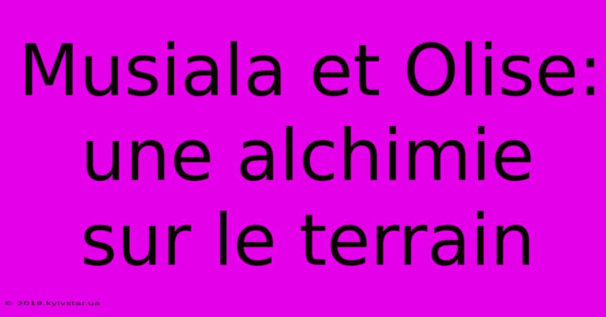 Musiala Et Olise: Une Alchimie Sur Le Terrain