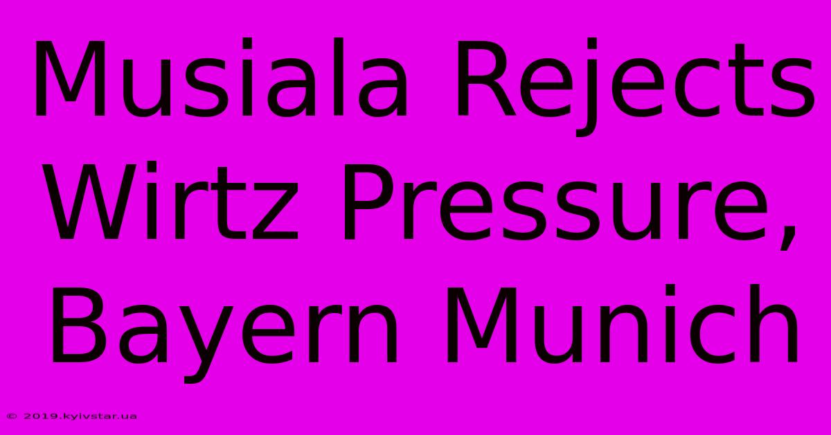 Musiala Rejects Wirtz Pressure, Bayern Munich