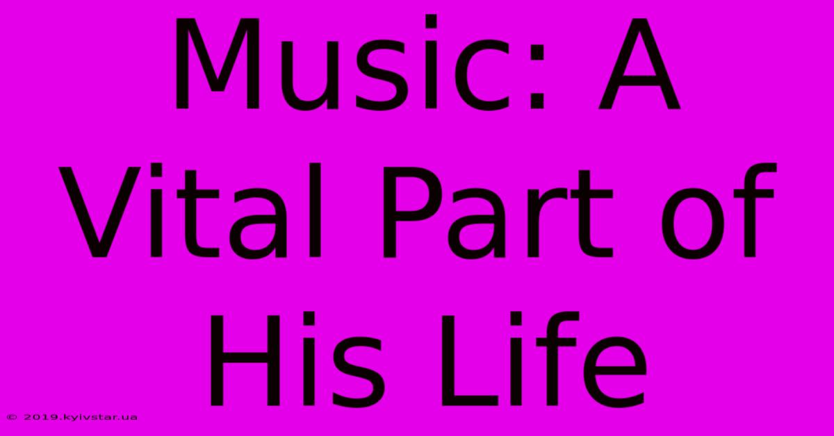 Music: A Vital Part Of His Life