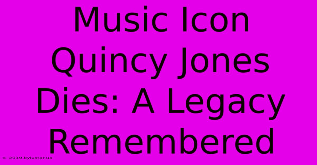 Music Icon Quincy Jones Dies: A Legacy Remembered