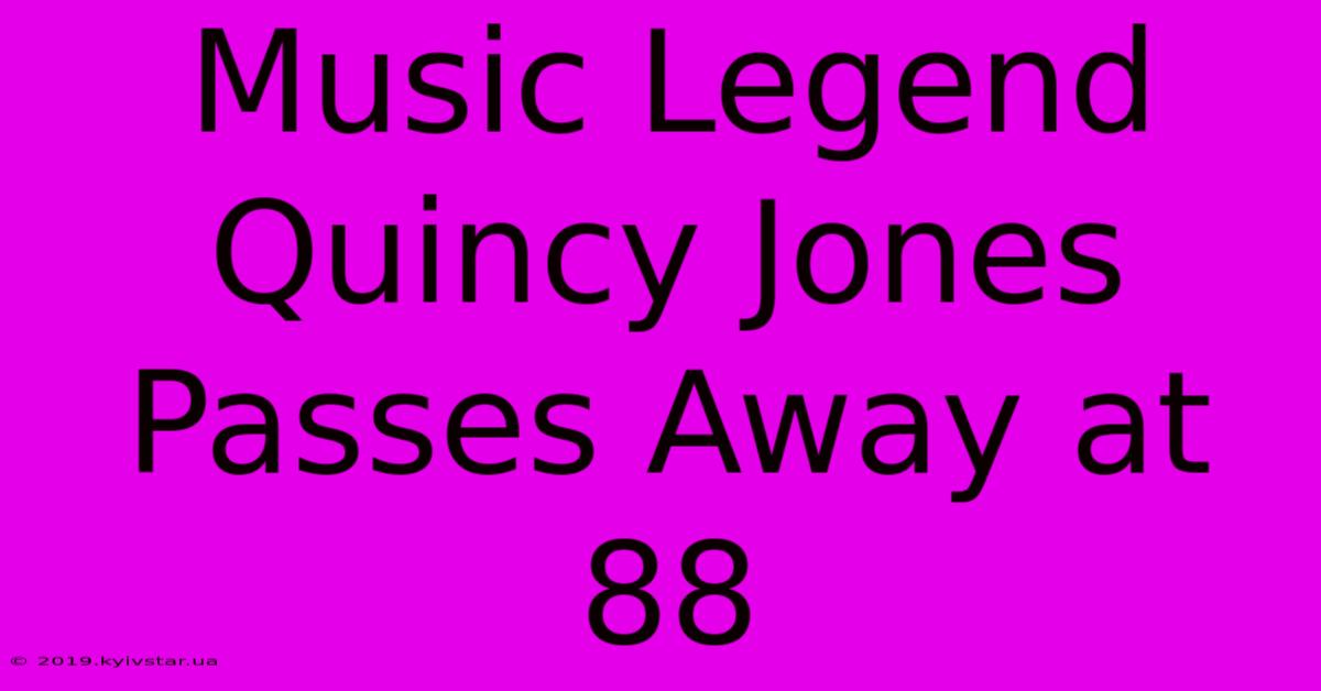 Music Legend Quincy Jones Passes Away At 88