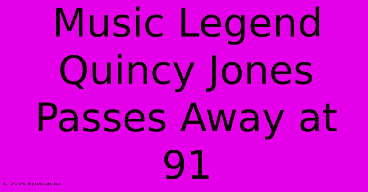 Music Legend Quincy Jones Passes Away At 91 