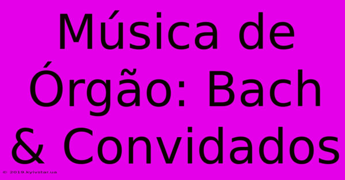 Música De Órgão: Bach & Convidados