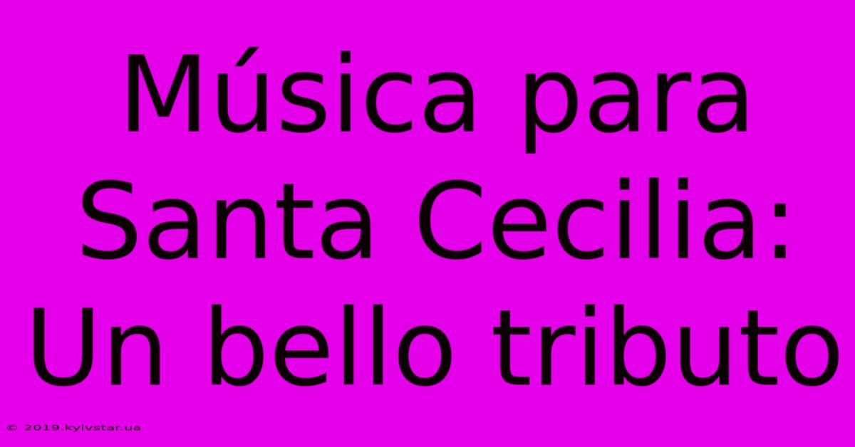 Música Para Santa Cecilia: Un Bello Tributo