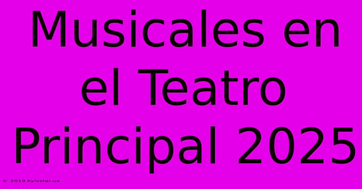 Musicales En El Teatro Principal 2025