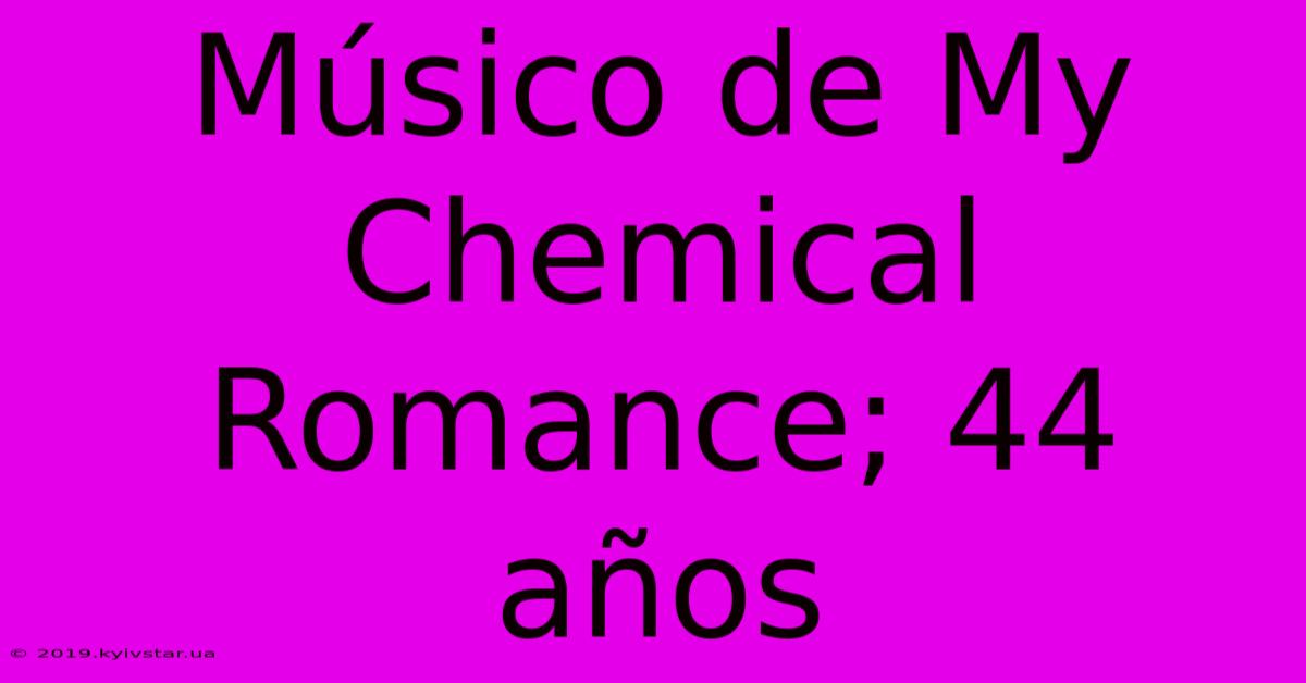 Músico De My Chemical Romance; 44 Años