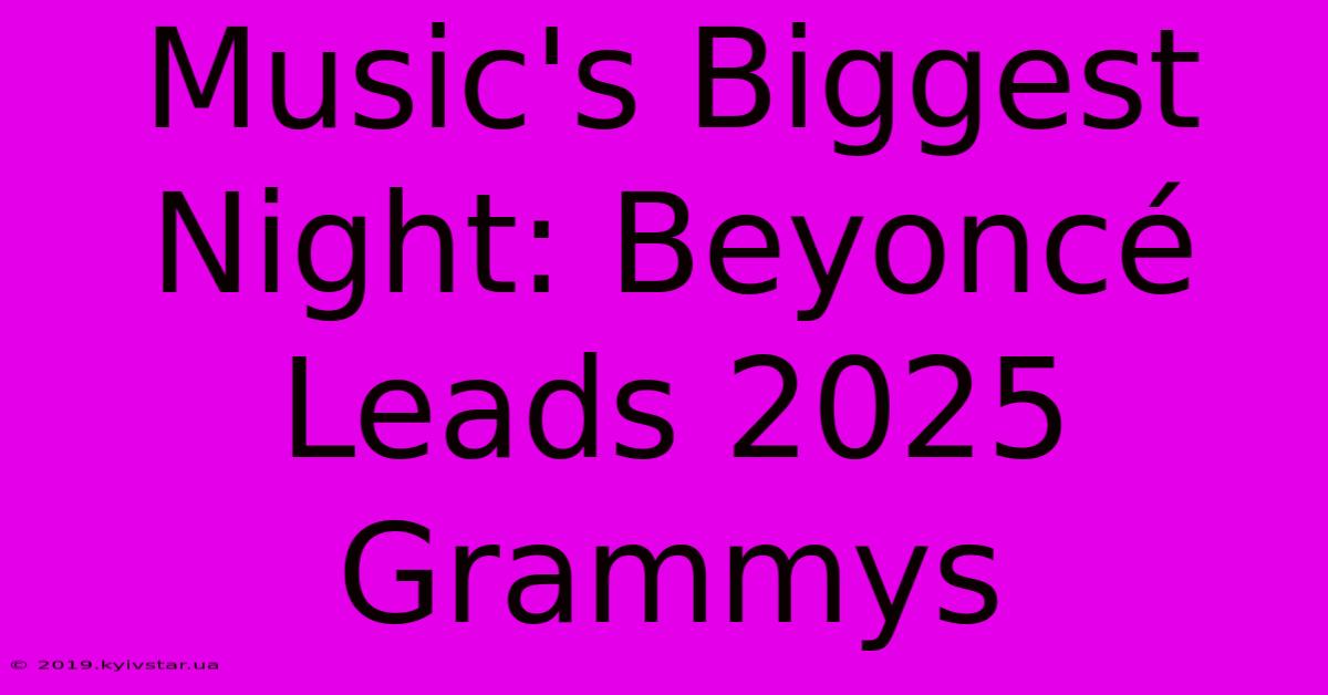 Music's Biggest Night: Beyoncé Leads 2025 Grammys