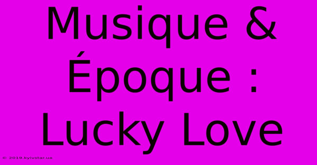 Musique & Époque : Lucky Love