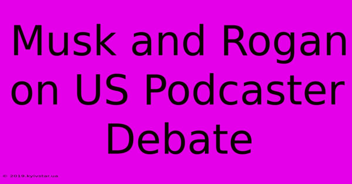 Musk And Rogan On US Podcaster Debate