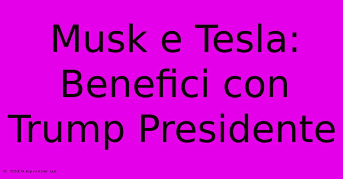 Musk E Tesla: Benefici Con Trump Presidente