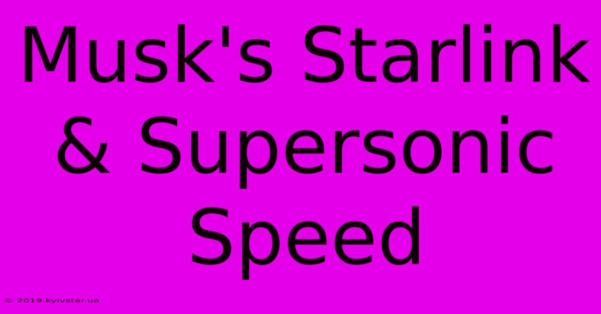 Musk's Starlink & Supersonic Speed