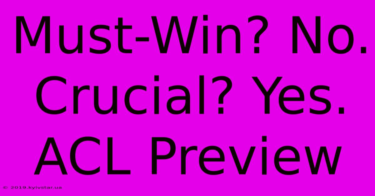 Must-Win? No. Crucial? Yes. ACL Preview