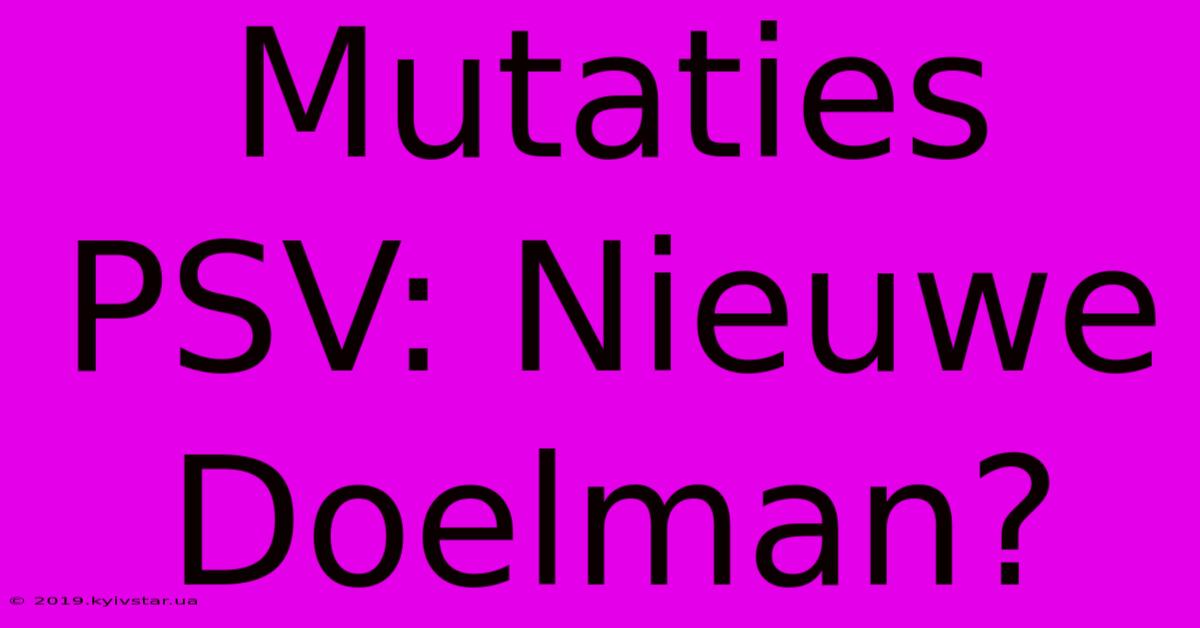 Mutaties PSV: Nieuwe Doelman?