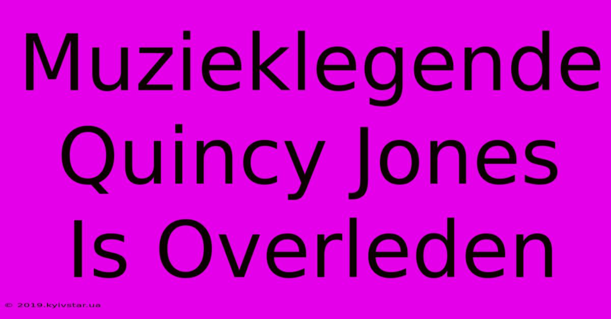 Muzieklegende Quincy Jones Is Overleden