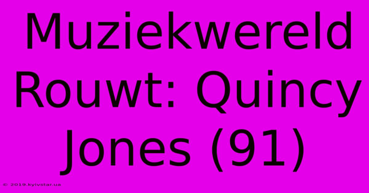 Muziekwereld Rouwt: Quincy Jones (91)