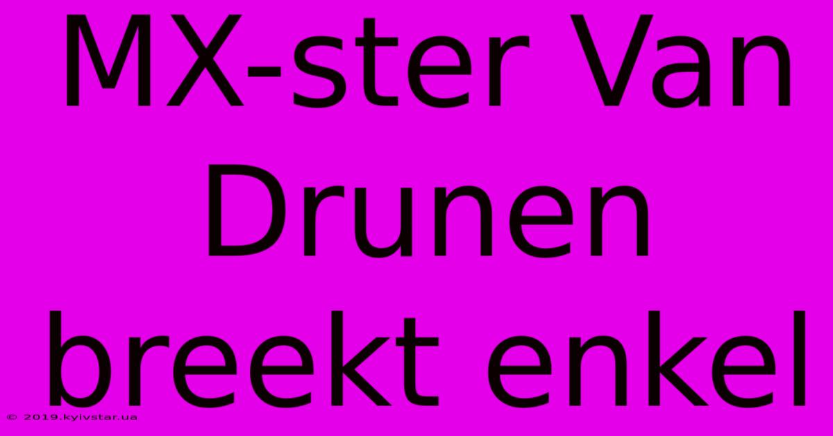 MX-ster Van Drunen Breekt Enkel