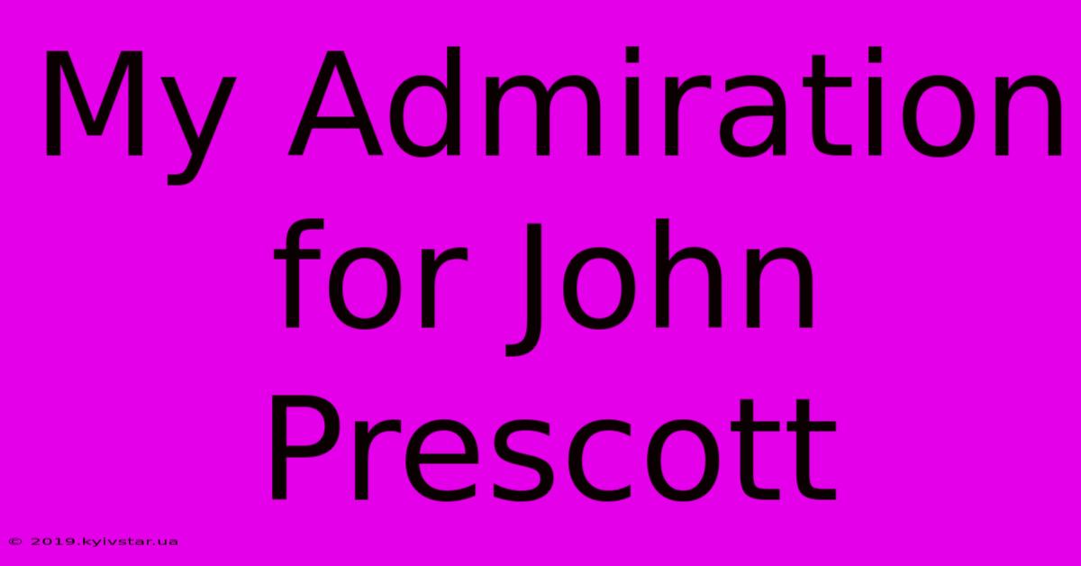 My Admiration For John Prescott