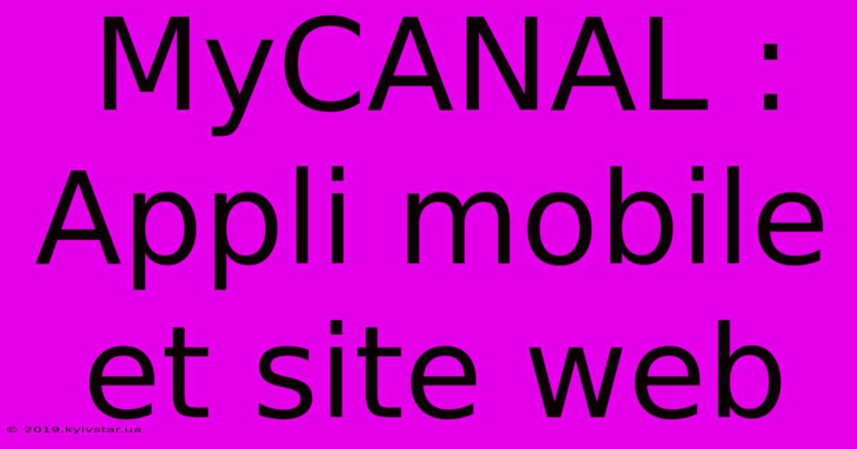 MyCANAL : Appli Mobile Et Site Web 