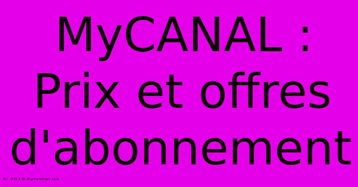 MyCANAL : Prix Et Offres D'abonnement