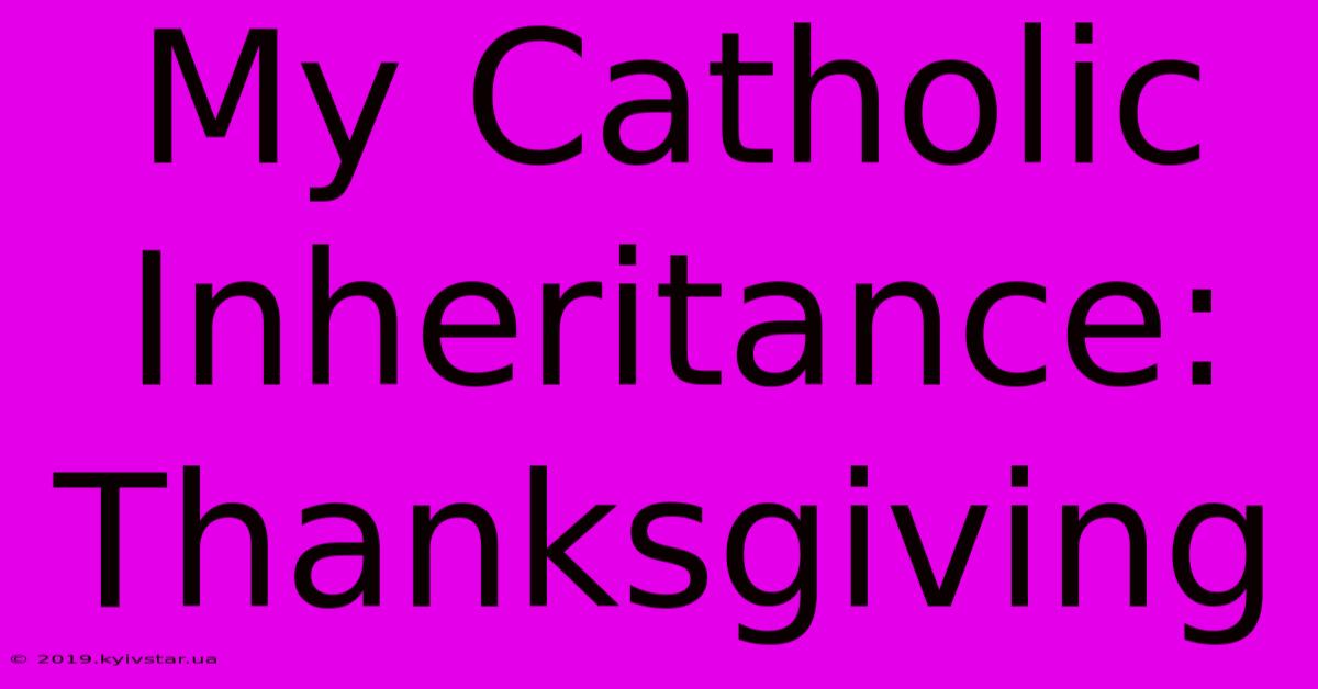 My Catholic Inheritance: Thanksgiving