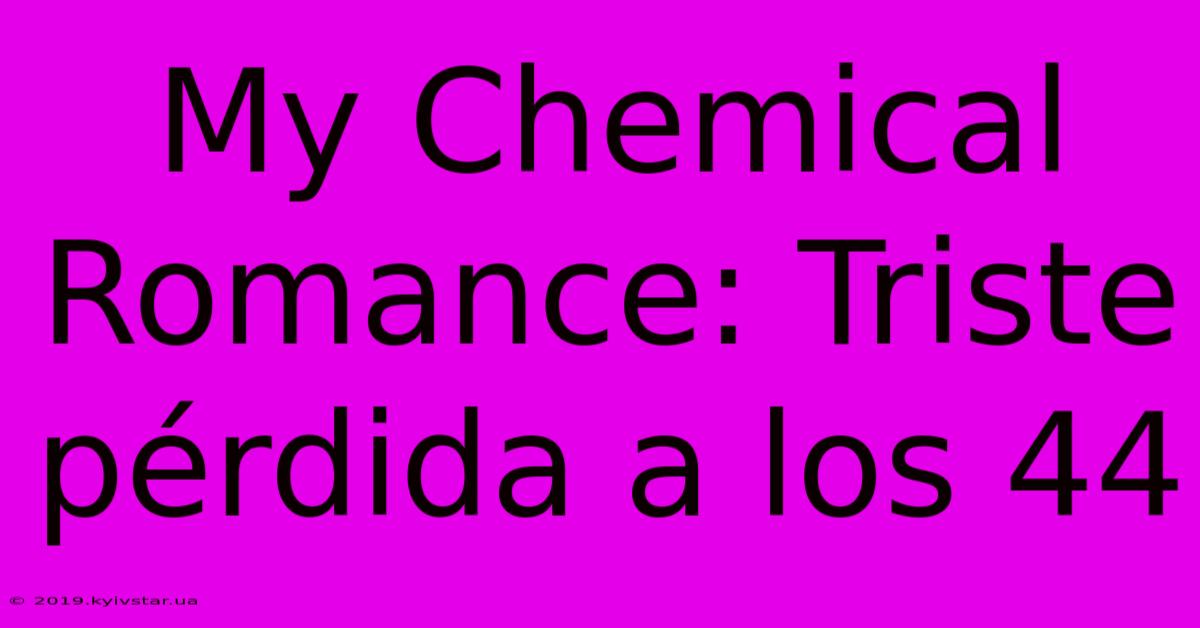 My Chemical Romance: Triste Pérdida A Los 44