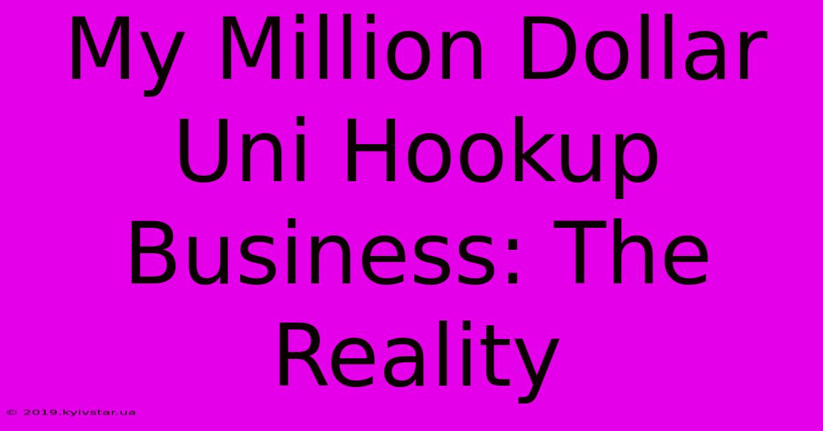 My Million Dollar Uni Hookup Business: The Reality 