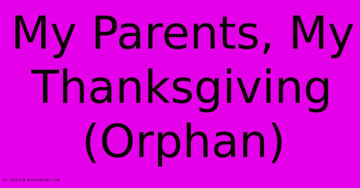 My Parents, My Thanksgiving (Orphan)