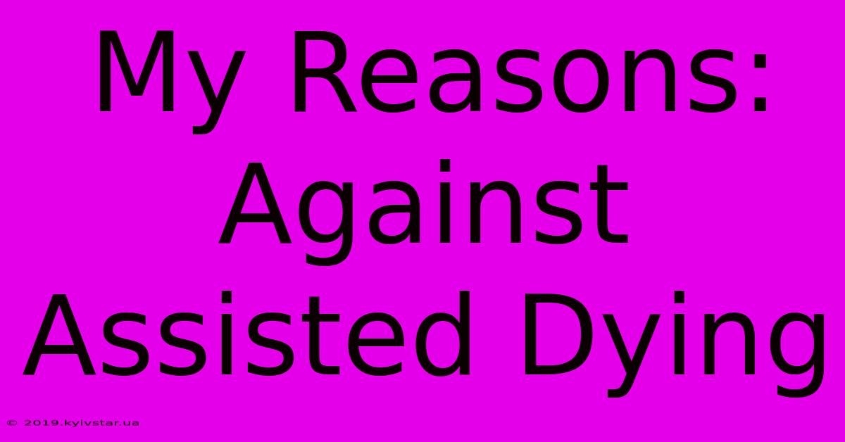 My Reasons: Against Assisted Dying