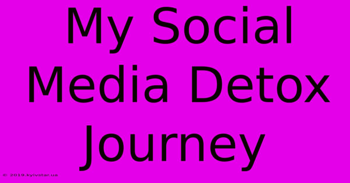 My Social Media Detox Journey