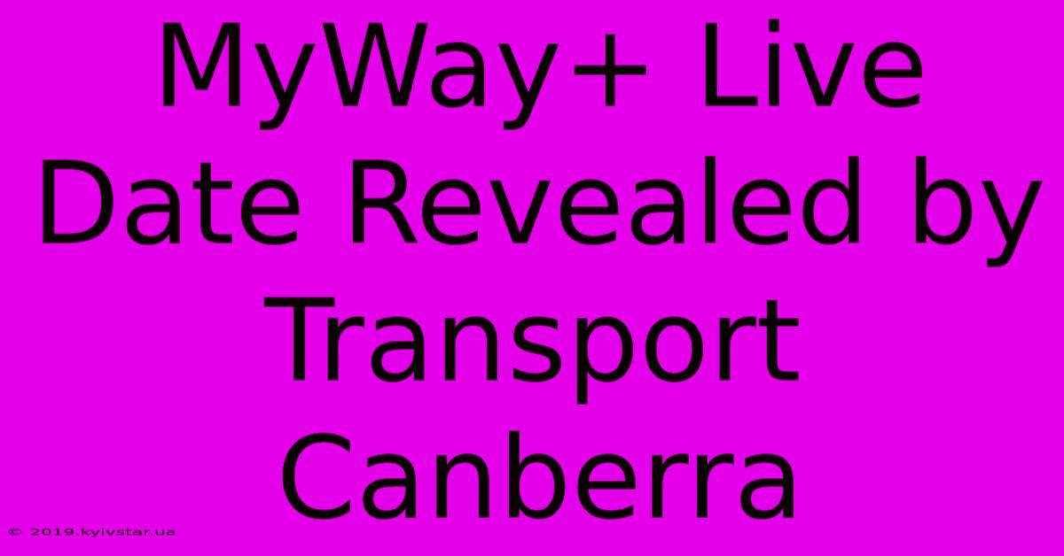 MyWay+ Live Date Revealed By Transport Canberra 